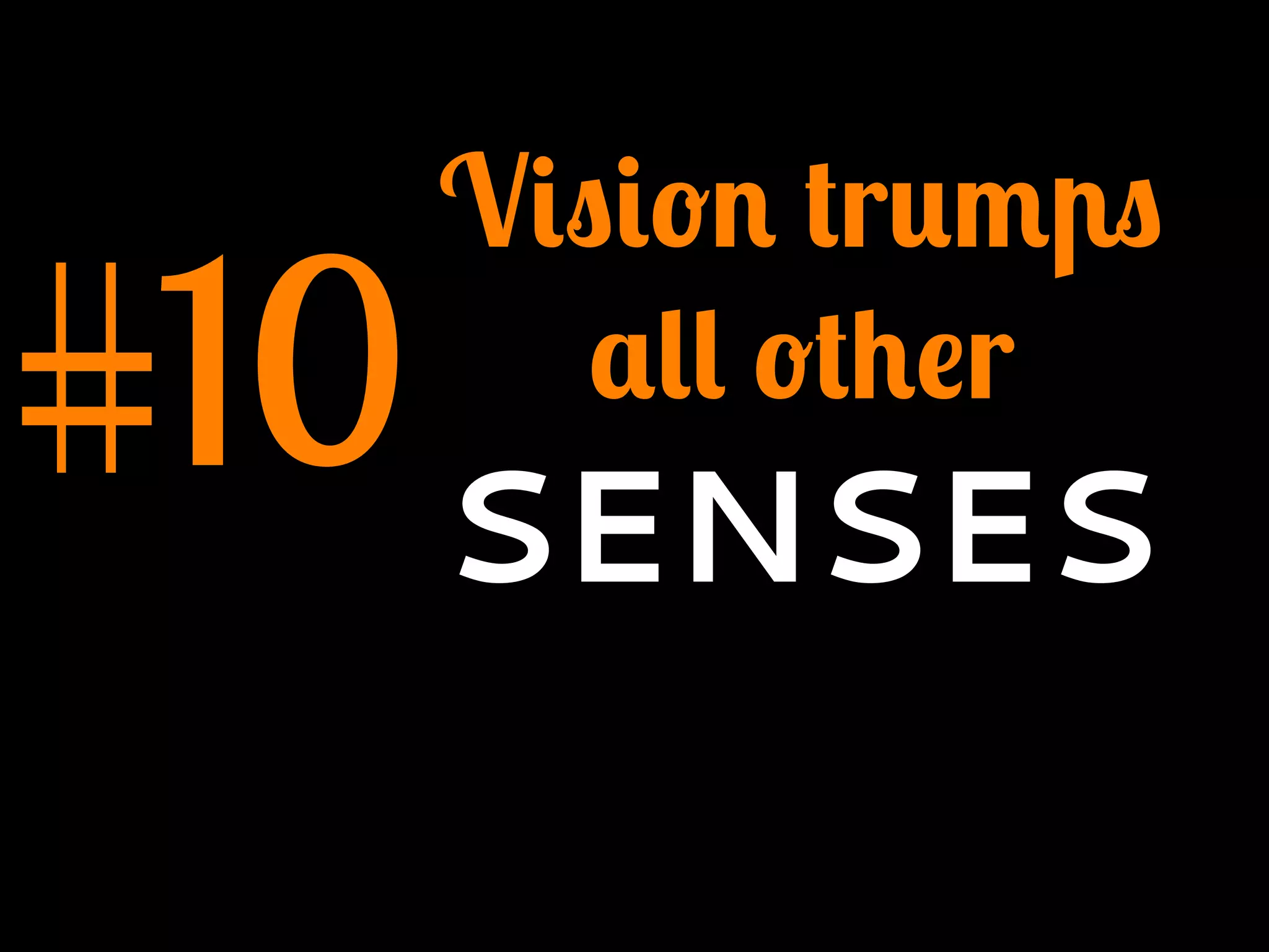 #10
Vision trumps
all other
SENSES
 