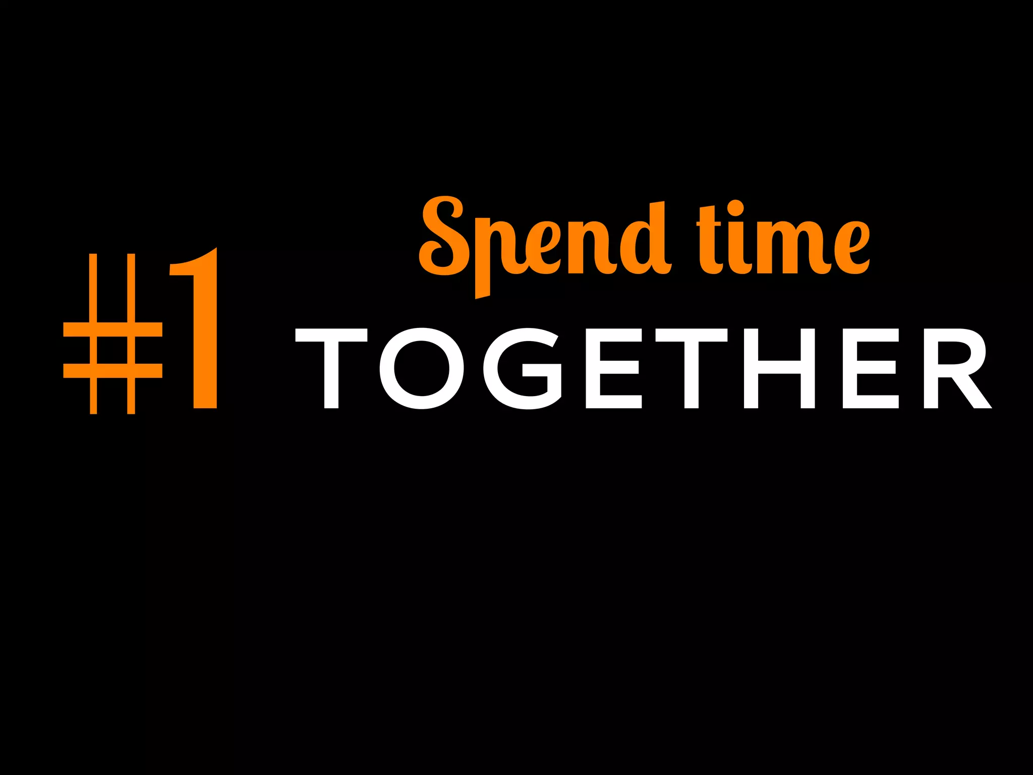#1
Spend time
TOGETHER
 