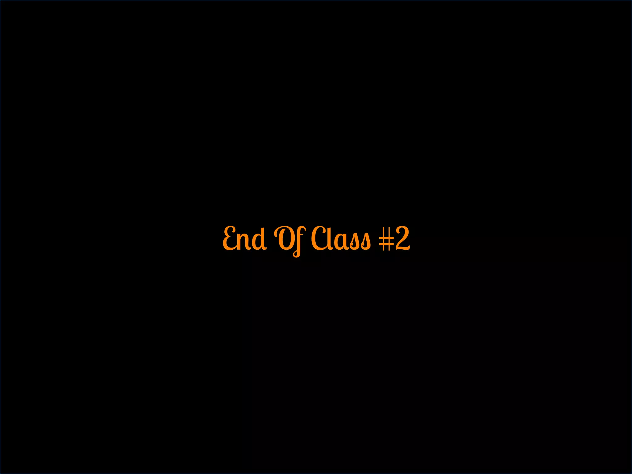 End Of Class #2
 