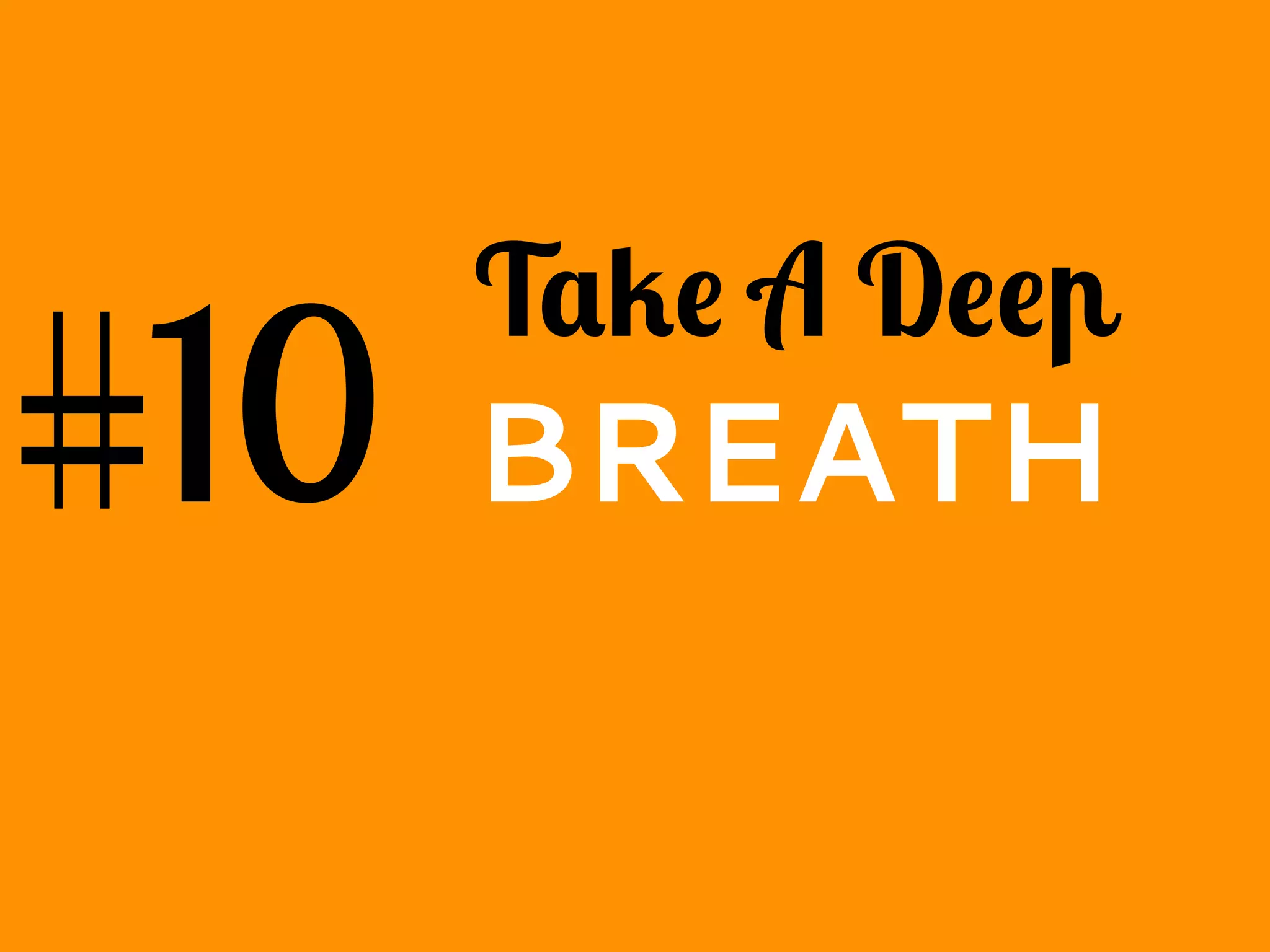 #10
Take A Deep
BREATH
 