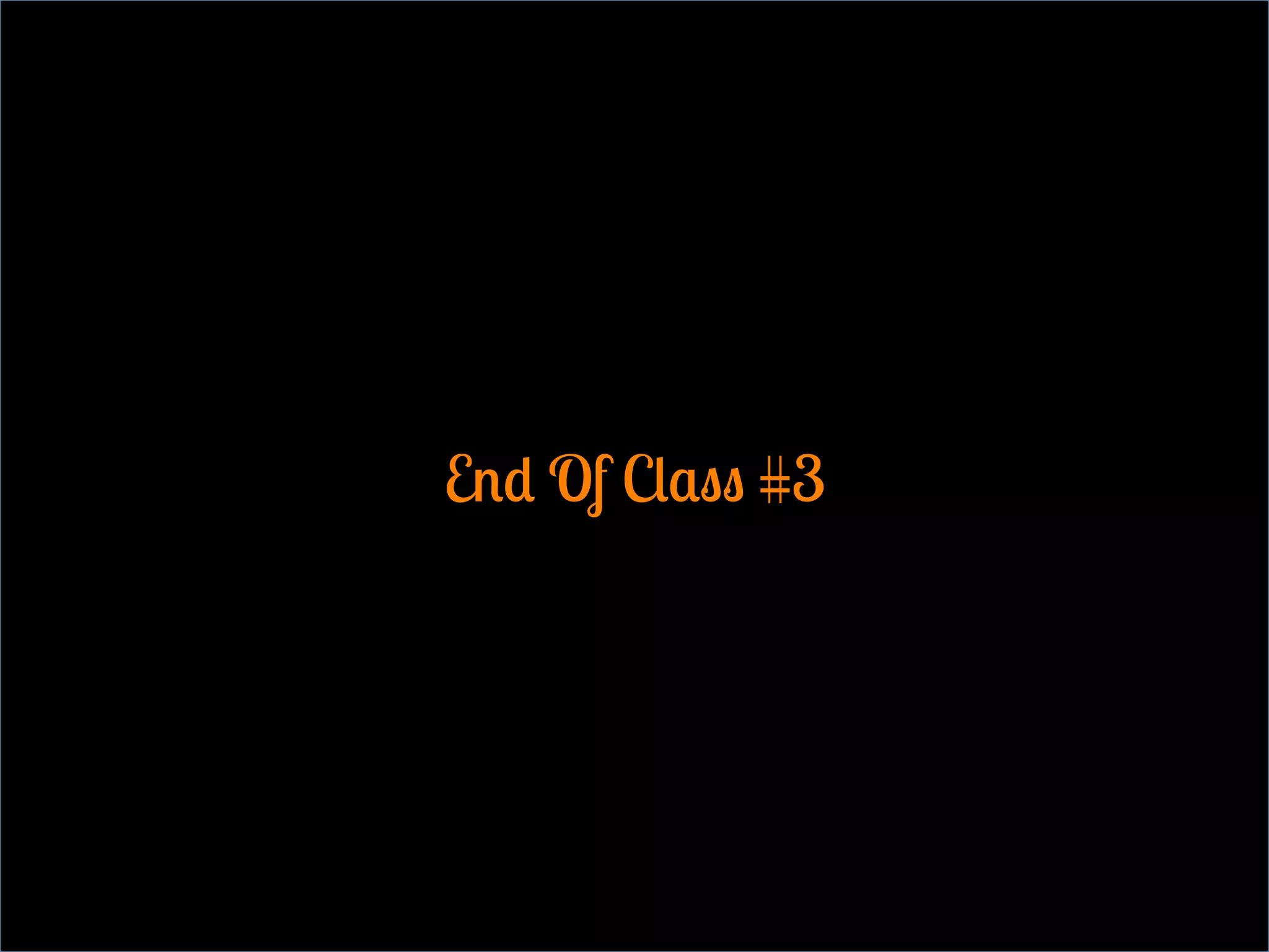 End Of Class #3
 