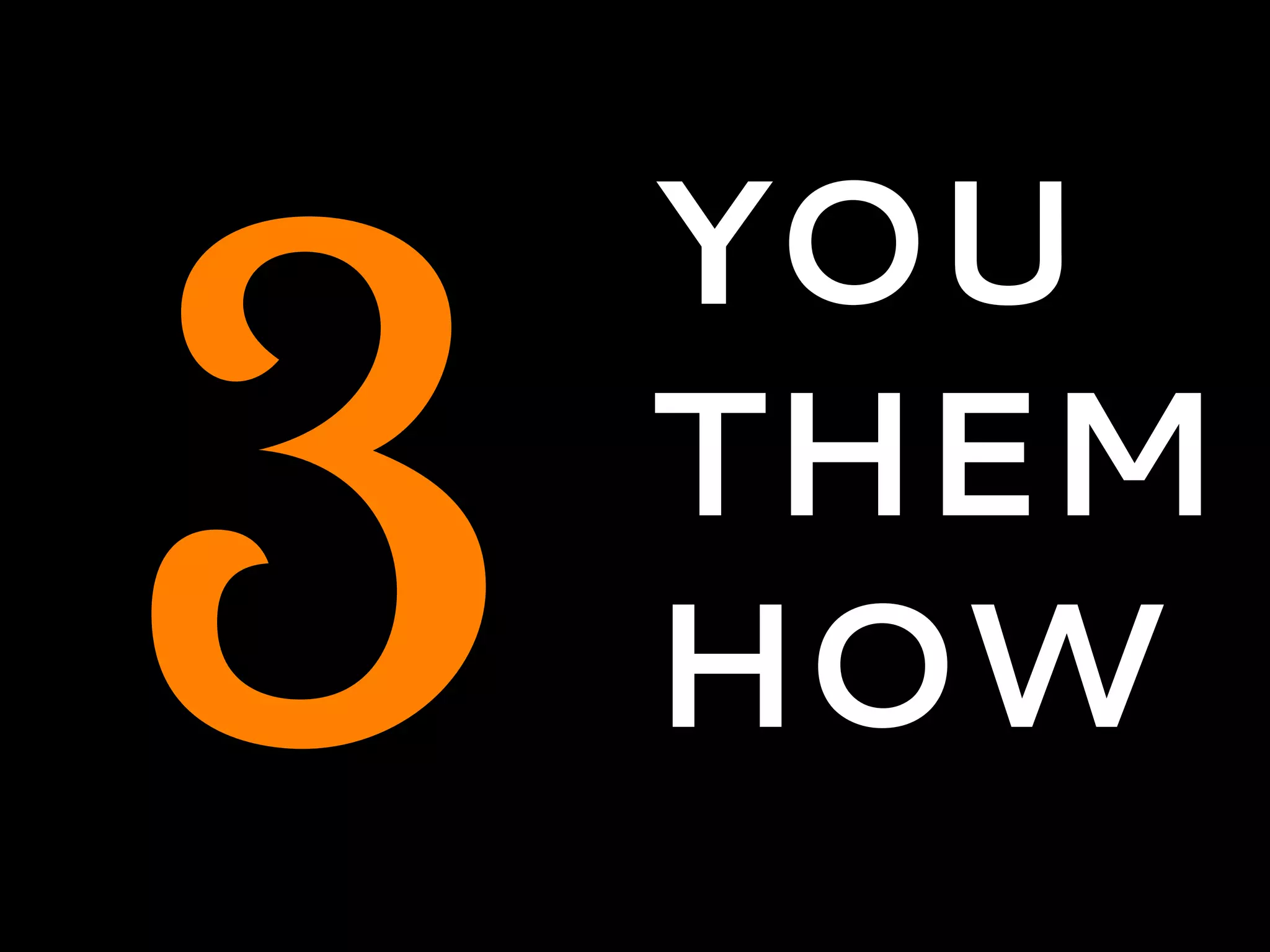YOU
THEM
HOW3
 
