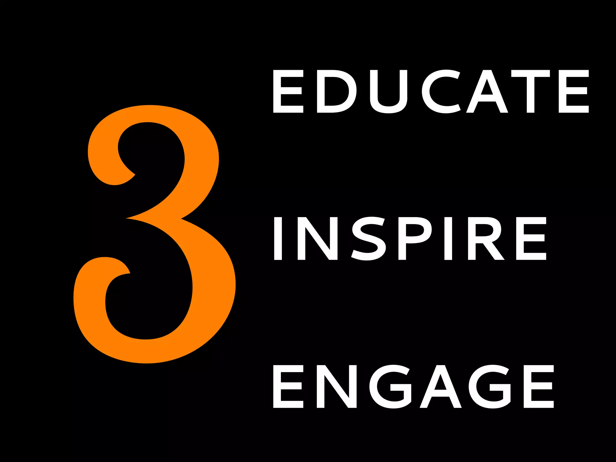 EDUCATE
INSPIRE
ENGAGE
3
 