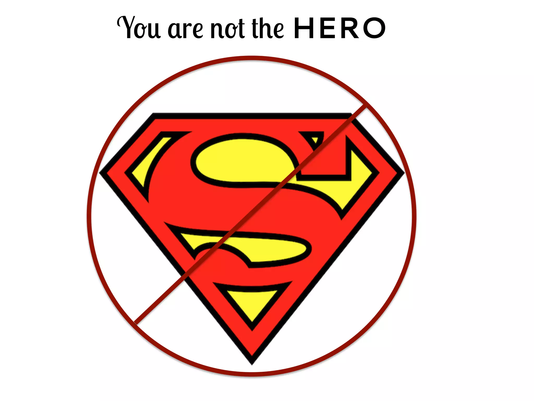 You are not the HERO
 