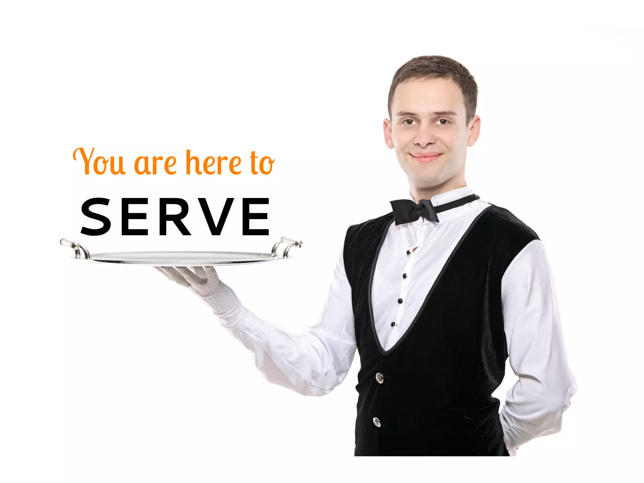 You are here to
SERVE
 