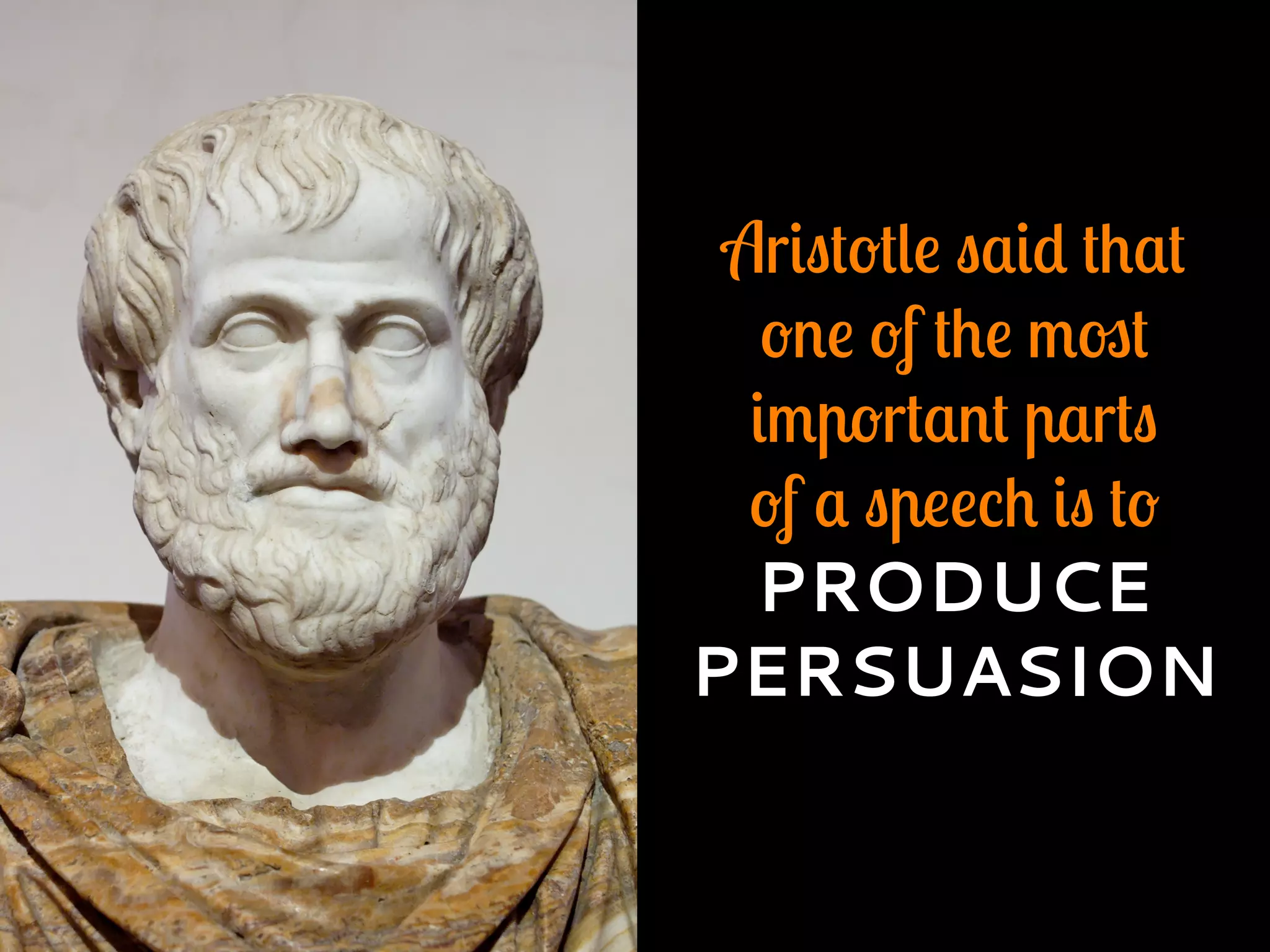 Aristotle said that
one of the most
important parts
of a speech is to
PRODUCE
PERSUASION
 