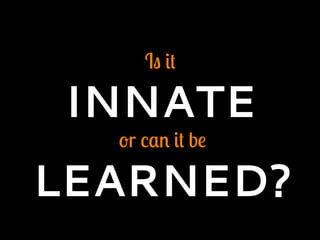 Is it
INNATE
or can it be
LEARNED?
 