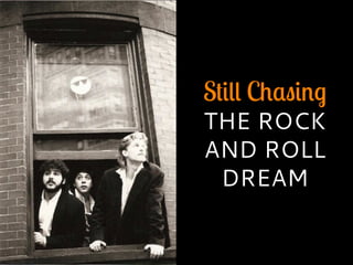 Still Chasing
THE ROCK
AND ROLL
DREAM
 