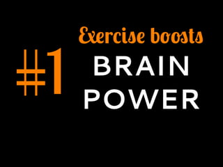 #1
Exercise boosts
BRAIN
POWER
 