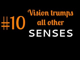 #10
Vision trumps
all other
SENSES
 
