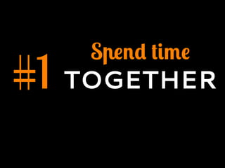 #1
Spend time
TOGETHER
 