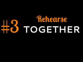 #3
Rehearse
TOGETHER
 