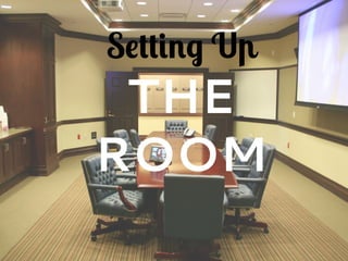 Setting Up
THE
ROOM
 