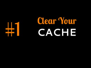 #1
Clear Your
CACHE
 