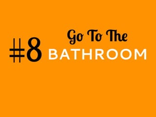 #8
Go To The
BATHROOM
 