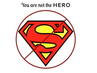 You are not the HERO
 