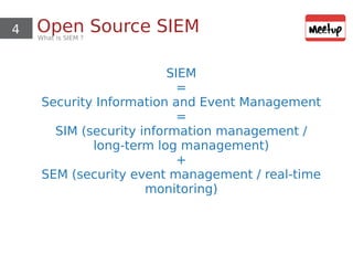 4 Open Source SIEMWhat is SIEM ?
SIEM
=
Security Information and Event Management
=
SIM (security information management /...