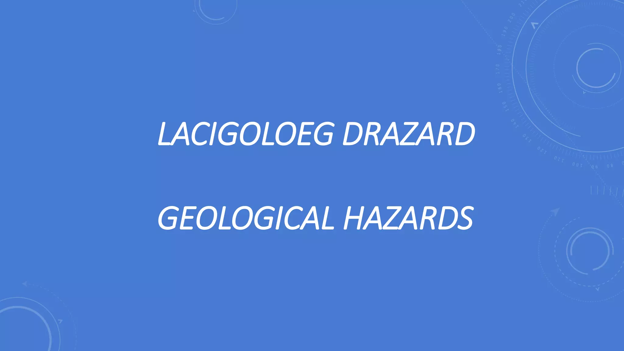 LACIGOLOEG DRAZARD
GEOLOGICAL HAZARDS
 