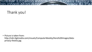 Thank you!
• Picture is taken from:
http://cdn.ttgtmedia.com/visuals/ComputerWeekly/Hero%20Images/data-
privacy-fotolia.jpg
 