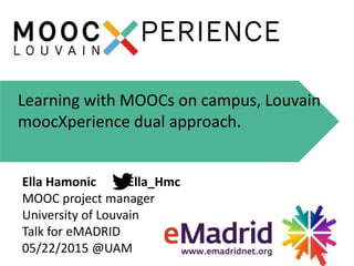 2
Ella Hamonic Ella_Hmc
MOOC project manager
University of Louvain
Talk for eMADRID
05/22/2015 @UAM
Learning with MOOCs on...