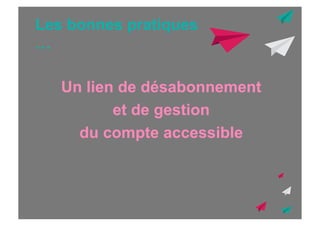 Les bonnes pratiques
…
Un lien de désabonnement
et de gestion
du compte accessible

 