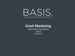 Email Marketing
Digital Marketing Explained
Class 3
01/14/14

 