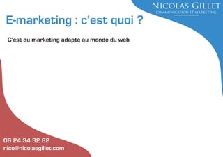 E-marketing : c’est quoi ?
C’est du marketing adapté au monde du web

06 24 34 32 82
nico@nicolasgillet.com

 