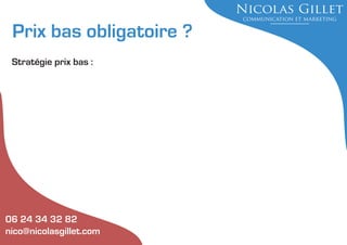 Prix bas obligatoire ?
Stratégie prix bas :

06 24 34 32 82
nico@nicolasgillet.com

 