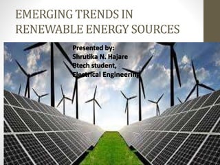 EMERGING TRENDS IN
RENEWABLE ENERGY SOURCES
 