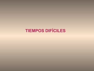 TIEMPOS DIFÍCILES 