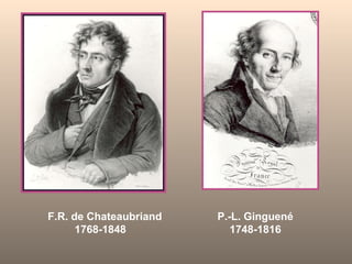 F.R. de Chateaubriand 1768-1848 P.-L. Ginguené 1748-1816 