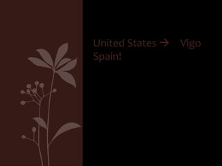 United States  Vigo
Spain!

 