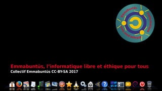 Emmabuntüs, l’informatique libre et éthique pour tous
Collectif Emmabuntüs CC-BY-SA 2017
 