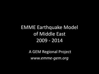 EMME Earthquake Model 
of Middle East 
2009 - 2014 
A GEM Regional Project 
www.emme-gem.org 
 