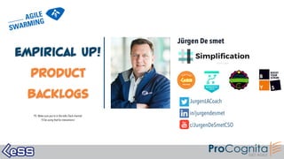 Empirical Up!
Product
Backlogs
Jürgen De smet
JurgenLACoach


in/jurgendesmet
 
c/JurgenDeSmetCSO
PS: Make sure you’re in the talks Slack channel


I’ll be using that for interactions!
 