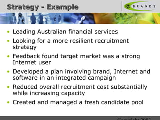 Copyright 2003 
SSttrraatteeggyy -- EExxaammppllee 
• Leading Australian financial services 
• Looking for a more resilien...