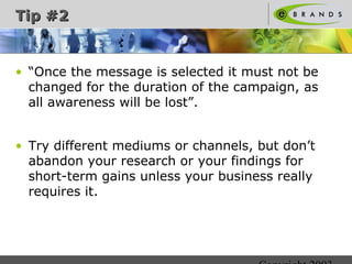 Copyright 2003 
TTiipp ##22 
• “Once the message is selected it must not be 
changed for the duration of the campaign, as ...