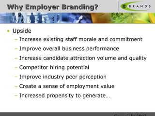 Copyright 2003 
WWhhyy EEmmppllooyyeerr BBrraannddiinngg?? 
• Upside 
– Increase existing staff morale and commitment 
– I...