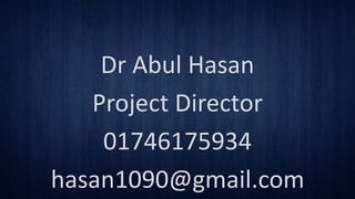 Dr Abul Hasan
Project Director
01746175934
hasan1090@gmail.com

 
