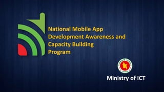 National Mobile App
Development Awareness and
Capacity Building
Program

Ministry of ICT

 