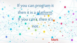 If you can program it
then it is a platform.
If you can’t, then it’s
not.
Mark
 