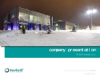 company presentation © 2010 fortell s.r.o. we turn your ideas  into reality 