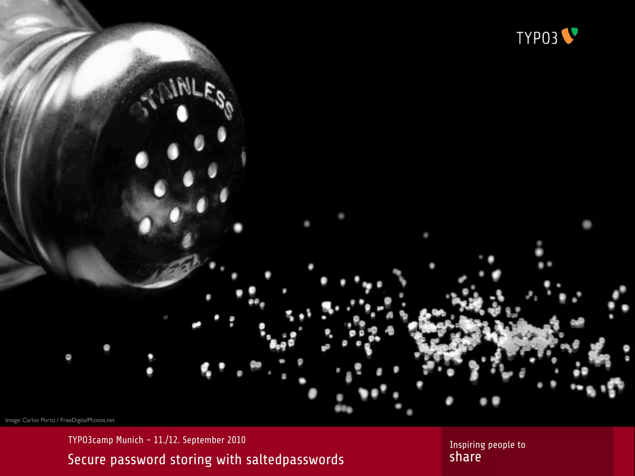 Image: Carlos Porto / FreeDigitalPhotos.net TYPO3camp Munich - 11./12. September 2010 Inspiring people to Secure password storing with saltedpasswords share 