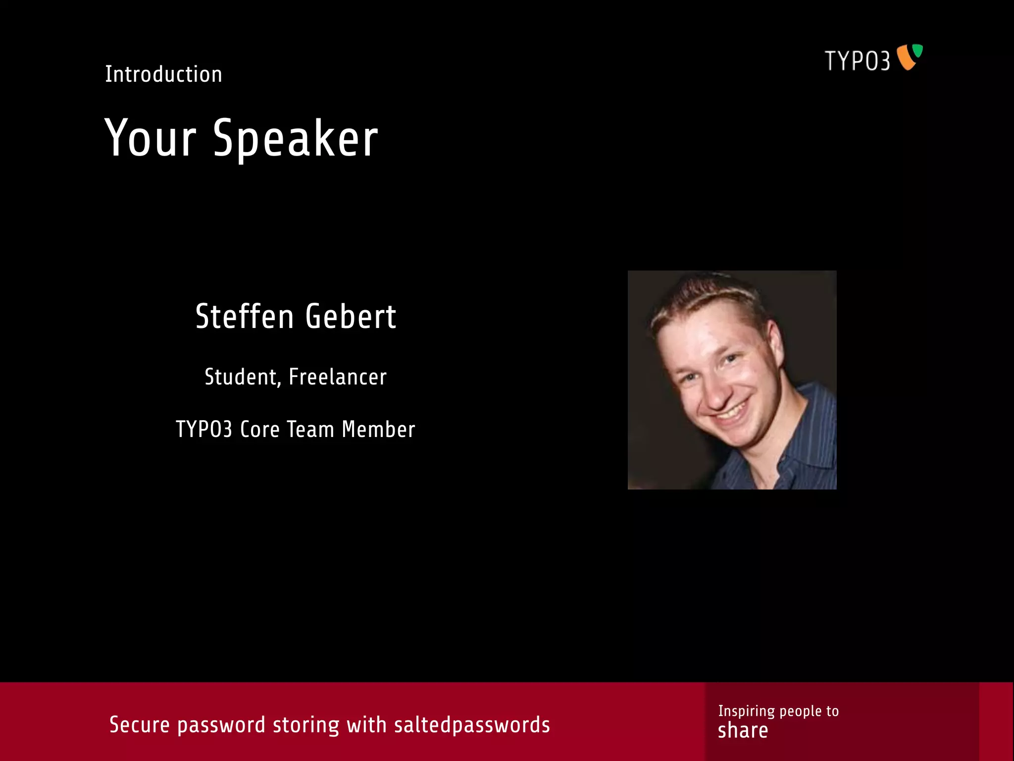 Introduction Your Speaker Steffen Gebert Student, Freelancer TYPO3 Core Team Member Inspiring people to Secure password storing with saltedpasswords share 