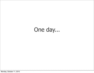 One day...




Monday, October 11, 2010
 