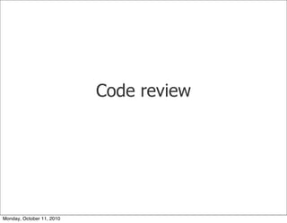 Code review




Monday, October 11, 2010
 