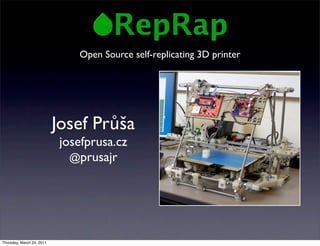 Open Source self-replicating 3D printer




                           Josef Průša
                            josefprusa.cz
                              @prusajr




Thursday, March 24, 2011
 