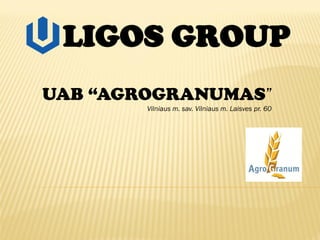 UAB “AGROGRANUMAS”
Vilniaus m. sav. Vilniaus m. Laisves pr. 60
LIGOS GROUP
 