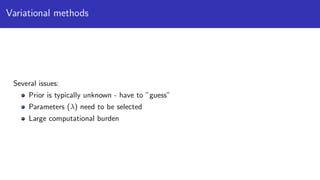 Variational methods
Several issues:
Prior is typically unknown - have to ”guess”
Parameters (λ) need to be selected
Large computational burden
 