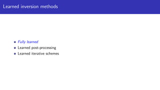 Learned inversion methods
Fully learned
Learned post-processing
Learned iterative schemes
 